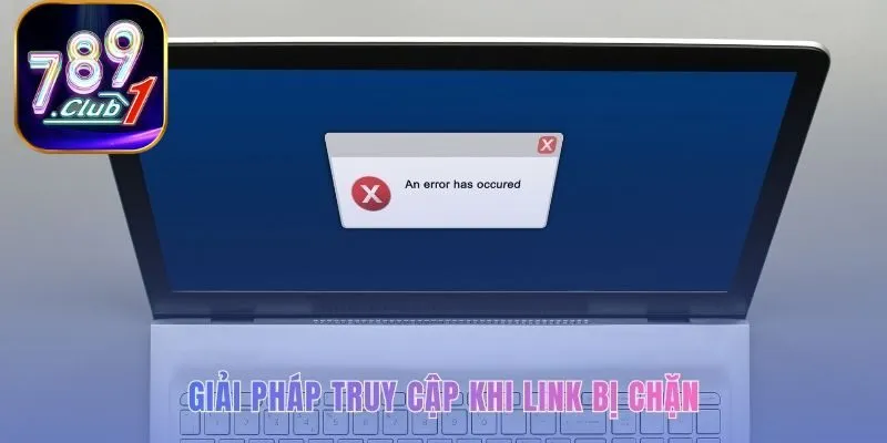 Giải pháp truy cập tài khoản khi link bị chặn