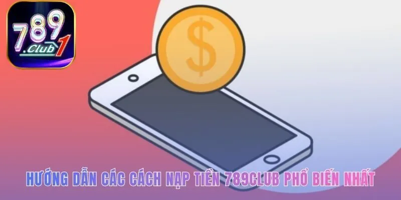 Nạp tiền 789club cung cấp hệ thống giao dịch đa dạng tiện lợi